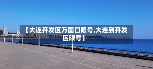 【大连开发区万国口限号,大连到开发区限号】