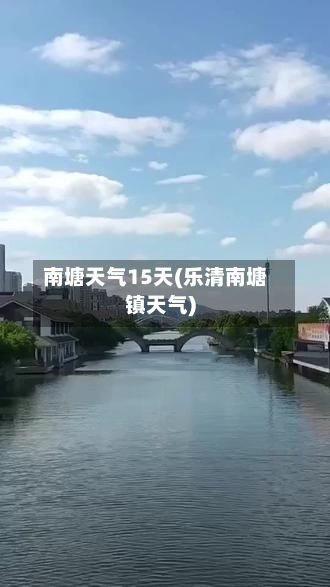 南塘天气15天(乐清南塘镇天气)