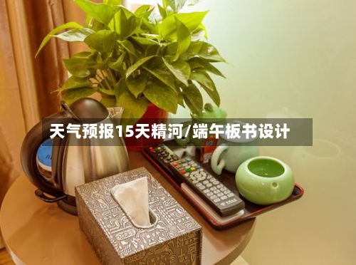 天气预报15天精河/端午板书设计