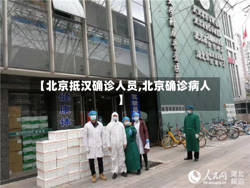 【北京抵汉确诊人员,北京确诊病人】