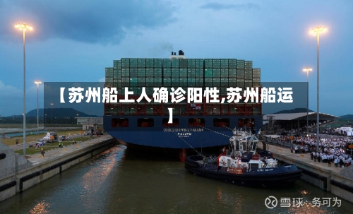 【苏州船上人确诊阳性,苏州船运】
