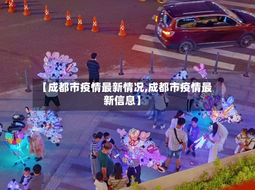 【成都市疫情最新情况,成都市疫情最新信息】