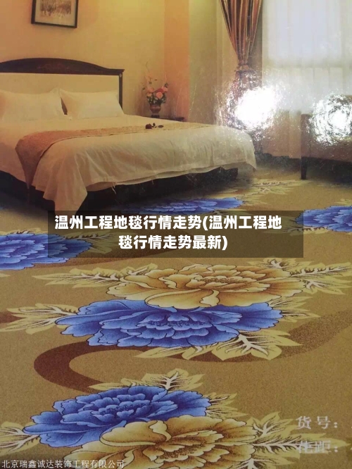 温州工程地毯行情走势(温州工程地毯行情走势最新)