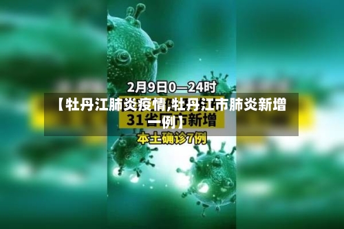 【牡丹江肺炎疫情,牡丹江市肺炎新增一例】