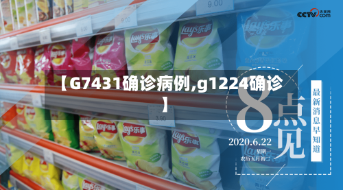 【G7431确诊病例,g1224确诊】