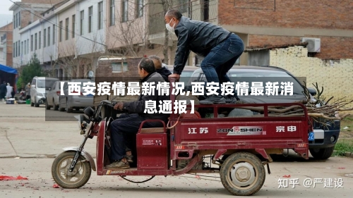 【西安疫情最新情况,西安疫情最新消息通报】
