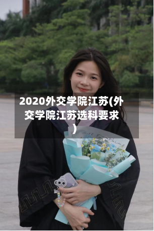 2020外交学院江苏(外交学院江苏选科要求)