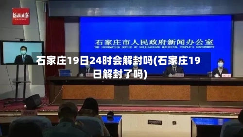 石家庄19日24时会解封吗(石家庄19日解封了吗)