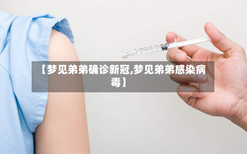 【梦见弟弟确诊新冠,梦见弟弟感染病毒】