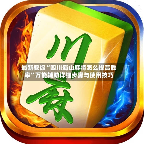 最新教你“四川蜀山麻将怎么提高胜率”万能辅助详细步骤与使用技巧