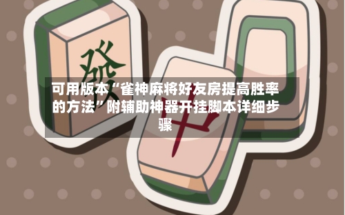 可用版本“雀神麻将好友房提高胜率的方法”附辅助神器开挂脚本详细步骤
