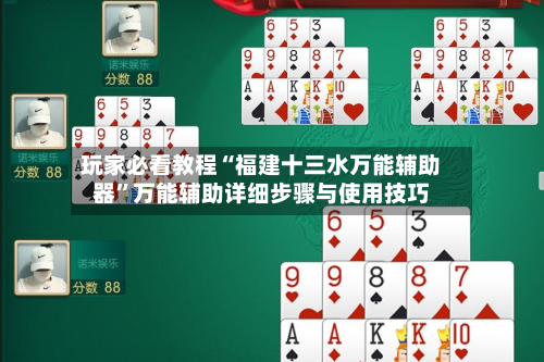 玩家必看教程“福建十三水万能辅助器”万能辅助详细步骤与使用技巧