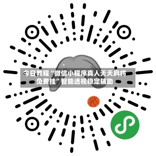 今日教程“微信小程序真人天天麻将免费挂”智能透视稳定辅助
