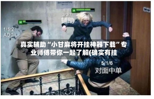 真实辅助“小甘麻将开挂神器下载”专业师傅带你一起了解(确实有挂