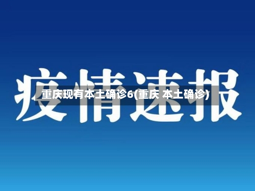 重庆现有本土确诊6(重庆 本土确诊)