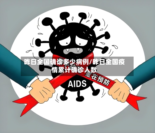 昨日全国确诊多少病例/昨日全国疫情累计确诊人数
