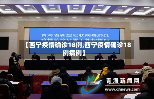 【西宁疫情确诊18例,西宁疫情确诊18例病例】