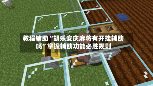 教程辅助“胡乐安庆麻将有开挂辅助吗”掌握辅助功能必胜规则