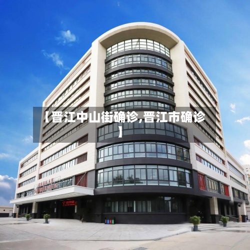 【晋江中山街确诊,晋江市确诊】