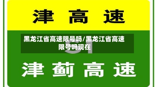 黑龙江省高速限号吗/黑龙江省高速限号吗现在