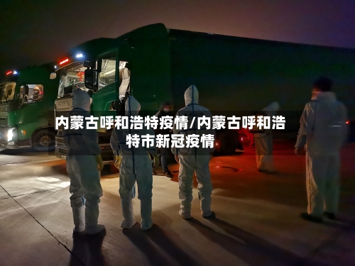 内蒙古呼和浩特疫情/内蒙古呼和浩特市新冠疫情