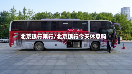 北京银行限行/北京银行今天休息吗