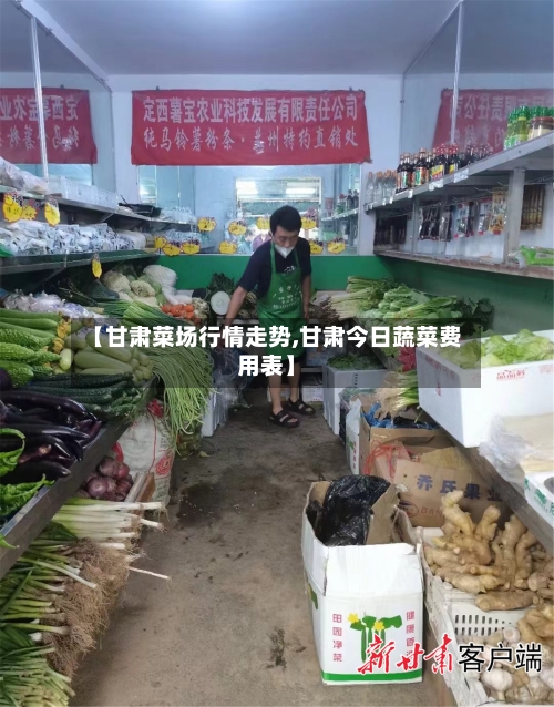 【甘肃菜场行情走势,甘肃今日蔬菜费用表】