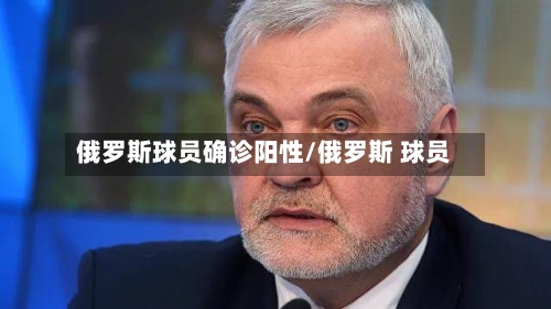 俄罗斯球员确诊阳性/俄罗斯 球员