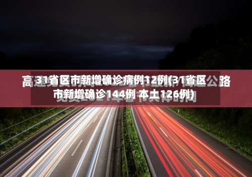 31省区市新增确诊病例12例(31省区市新增确诊144例 本土126例)