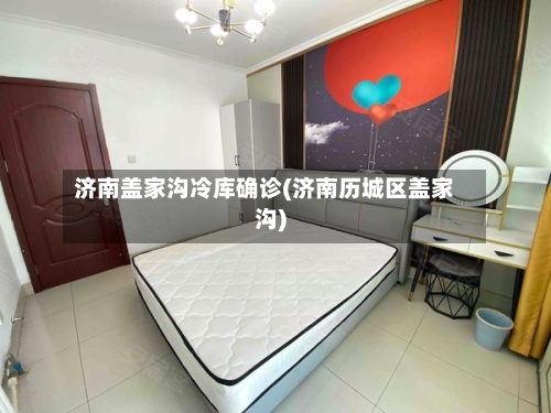 济南盖家沟冷库确诊(济南历城区盖家沟)