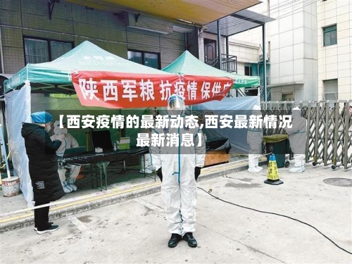 【西安疫情的最新动态,西安最新情况最新消息】