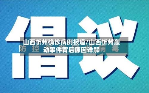 山西忻州确诊病例报道/山西忻州轰动事件背后原因详解