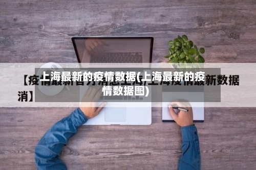 上海最新的疫情数据(上海最新的疫情数据图)