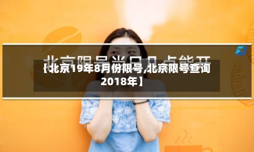【北京19年8月份限号,北京限号查询2018年】