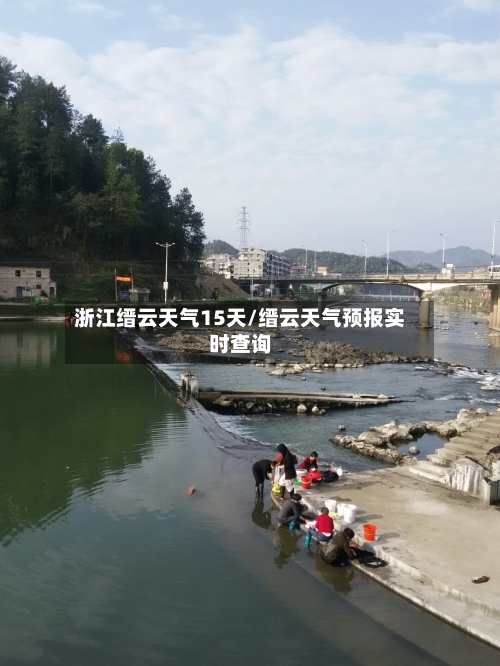 浙江缙云天气15天/缙云天气预报实时查询