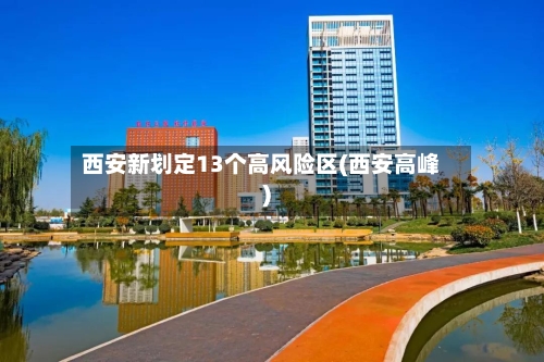 西安新划定13个高风险区(西安高峰)