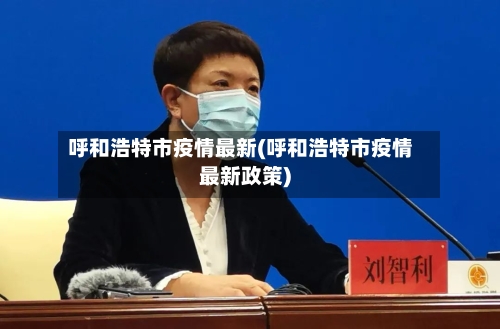 呼和浩特市疫情最新(呼和浩特市疫情最新政策)