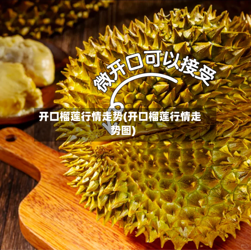 开口榴莲行情走势(开口榴莲行情走势图)