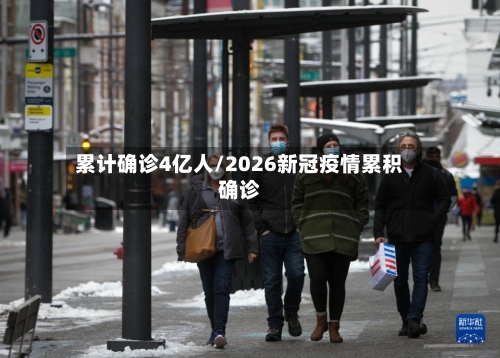 累计确诊4亿人/2026新冠疫情累积确诊