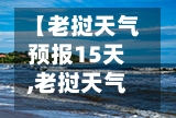 【老挝天气预报15天,老挝天气预报15天查询最新消息】