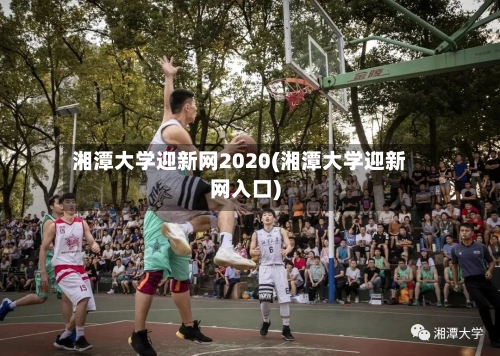 湘潭大学迎新网2020(湘潭大学迎新网入口)