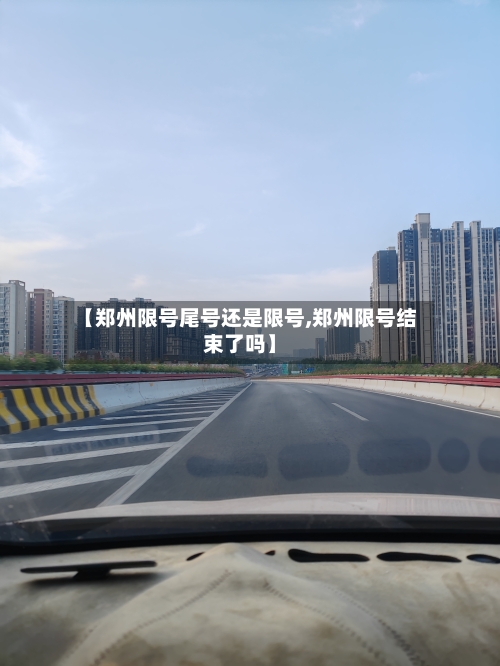 【郑州限号尾号还是限号,郑州限号结束了吗】
