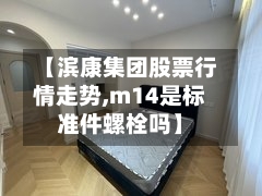 【滨康集团股票行情走势,m14是标准件螺栓吗】