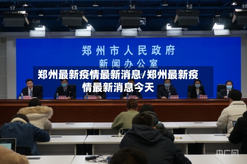 郑州最新疫情最新消息/郑州最新疫情最新消息今天