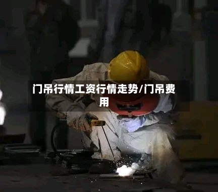 门吊行情工资行情走势/门吊费用