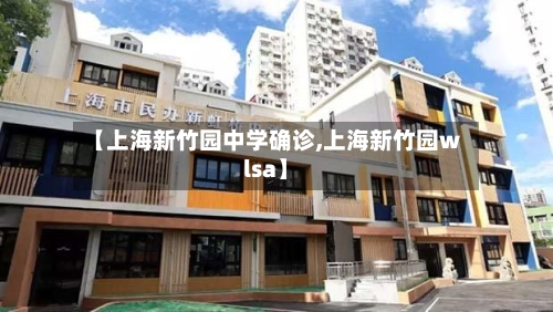 【上海新竹园中学确诊,上海新竹园wlsa】