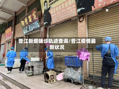 晋江新增确诊轨迹查询/晋江疫情最新状况