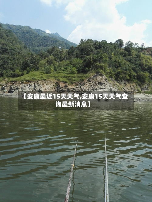 【安康最近15天天气,安康15天天气查询最新消息】