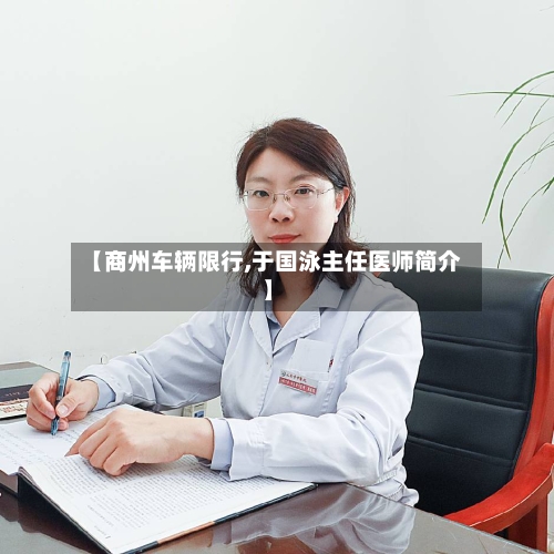 【商州车辆限行,于国泳主任医师简介】