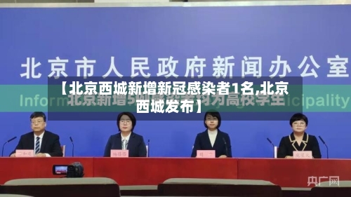 【北京西城新增新冠感染者1名,北京西城发布】